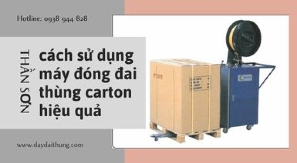 Cách sử dụng máy đóng đai thùng Carton hiệu quả